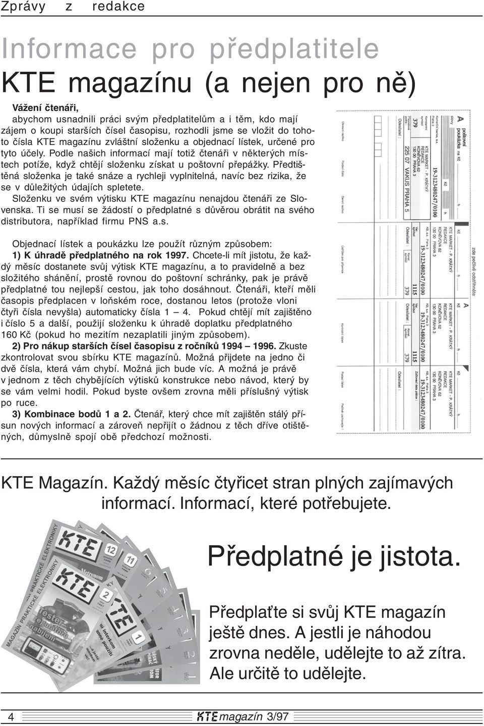 Podle našich informací mají totiž čtenáři v některých místech potíže, když chtějí složenku získat u poštovní přepážky.