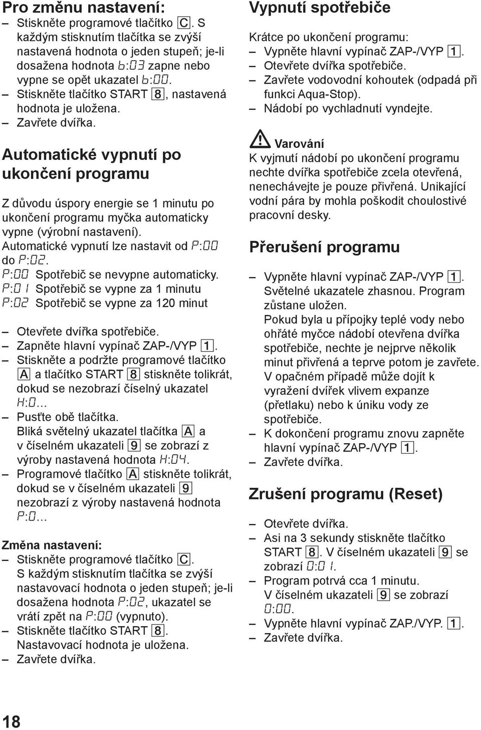 Automatické vypnutí po ukončení programu Z důvodu úspory energie se 1 minutu po ukončení programu myčka automaticky vypne (výrobní nastavení). Automatické vypnutí lze nastavit od P:0 do P:2.