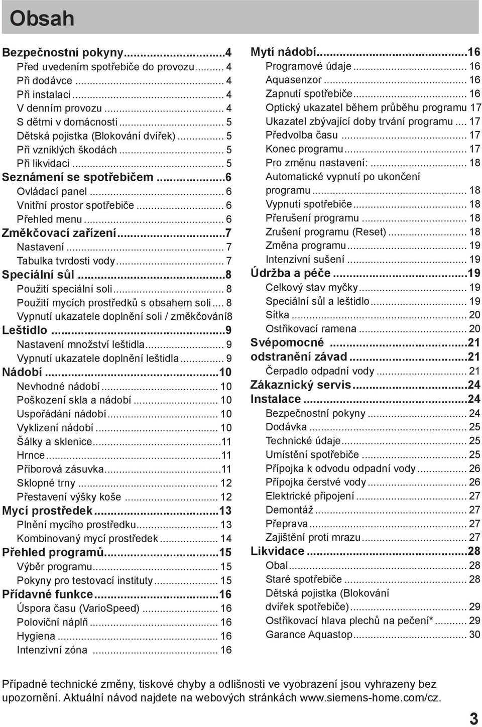 .. 7 Tabulka tvrdosti vody... 7 Speciální sůl...8 Použití speciální soli... 8 Použití mycích prostředků s obsahem soli... 8 Vypnutí ukazatele doplnění soli / změkčování.8 Leštidlo.