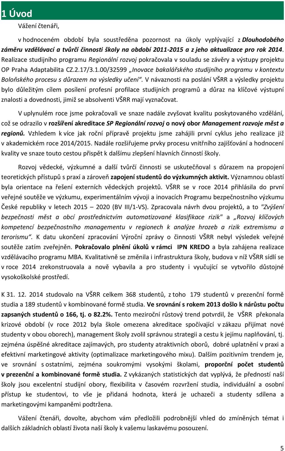 V návaznosti na poslání VŠRR a výsledky projektu bylo důležitým cílem posílení profesní profilace studijních programů a důraz na klíčové výstupní znalosti a dovednosti, jimiž se absolventi VŠRR mají