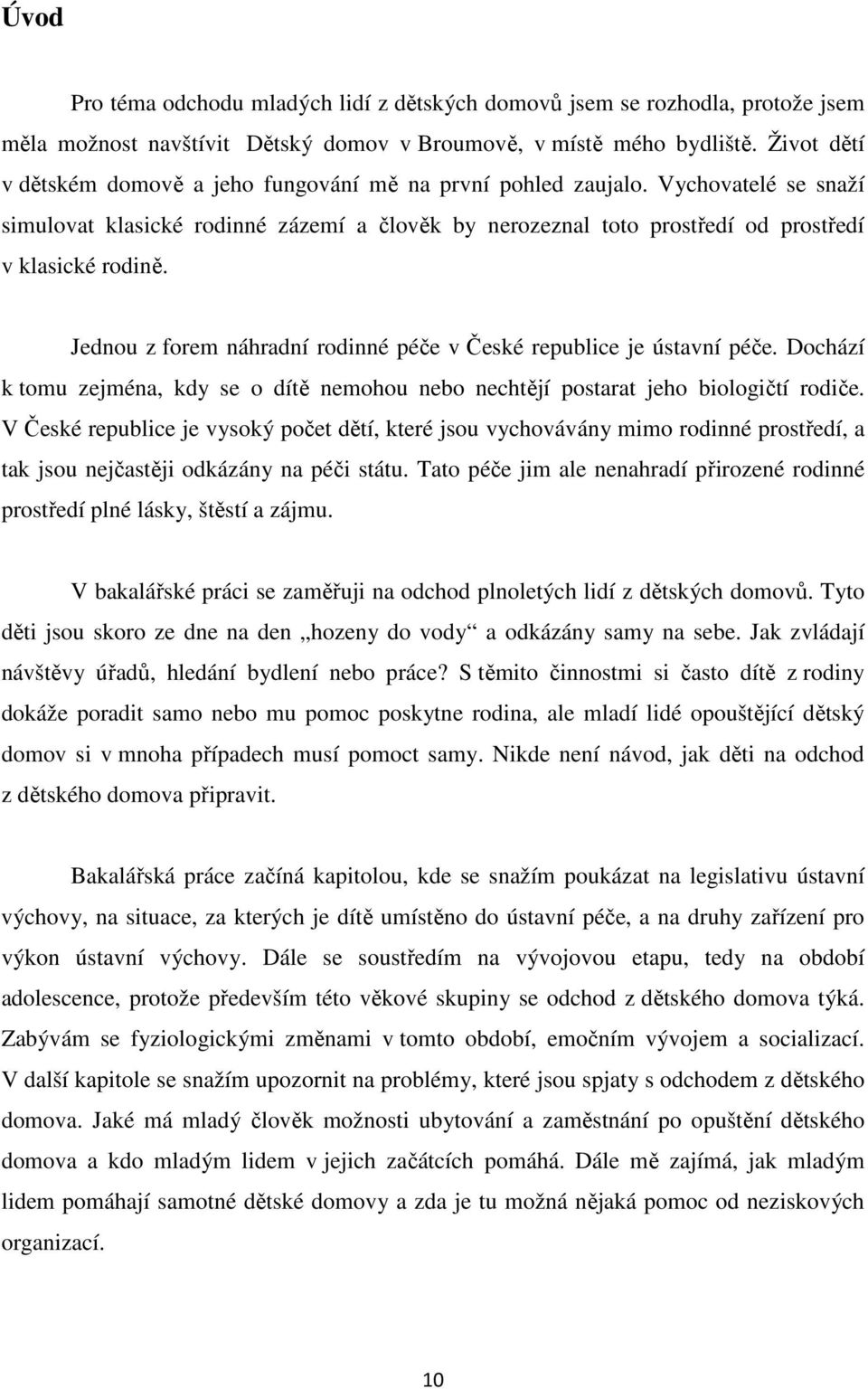 Jednou z forem náhradní rodinné péče v České republice je ústavní péče. Dochází k tomu zejména, kdy se o dítě nemohou nebo nechtějí postarat jeho biologičtí rodiče.