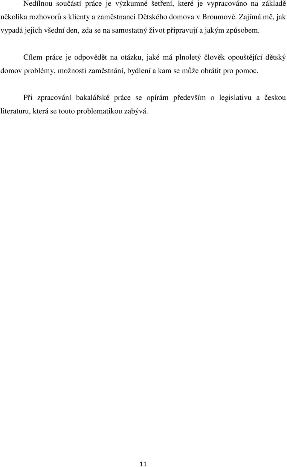 Cílem práce je odpovědět na otázku, jaké má plnoletý člověk opouštějící dětský domov problémy, možnosti zaměstnání, bydlení a kam