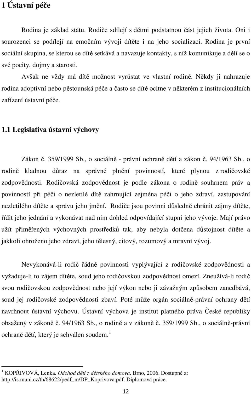 Někdy ji nahrazuje rodina adoptivní nebo pěstounská péče a často se dítě ocitne v některém z institucionálních zařízení ústavní péče. 1.1 Legislativa ústavní výchovy Zákon č. 359/1999 Sb.