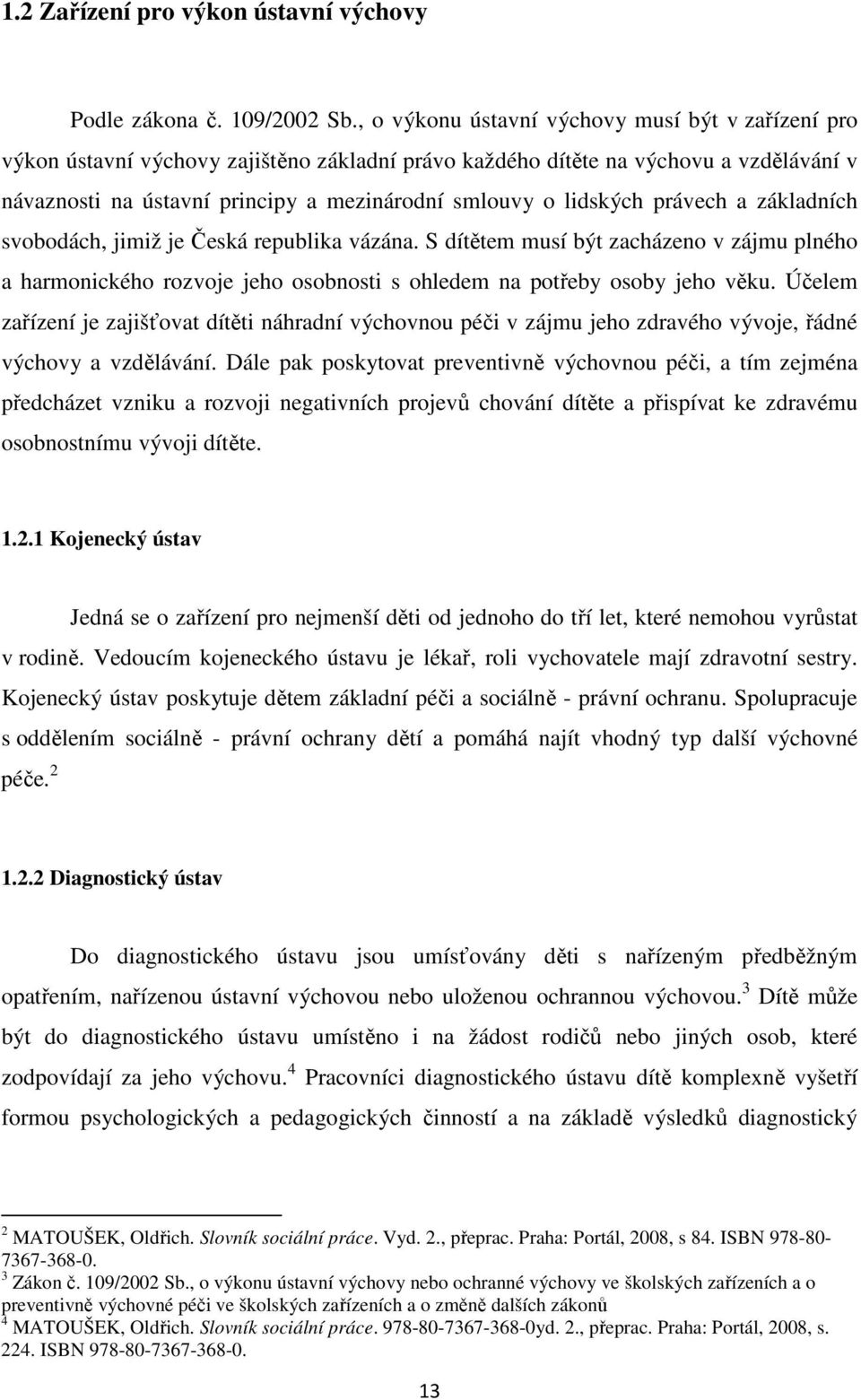 lidských právech a základních svobodách, jimiž je Česká republika vázána. S dítětem musí být zacházeno v zájmu plného a harmonického rozvoje jeho osobnosti s ohledem na potřeby osoby jeho věku.