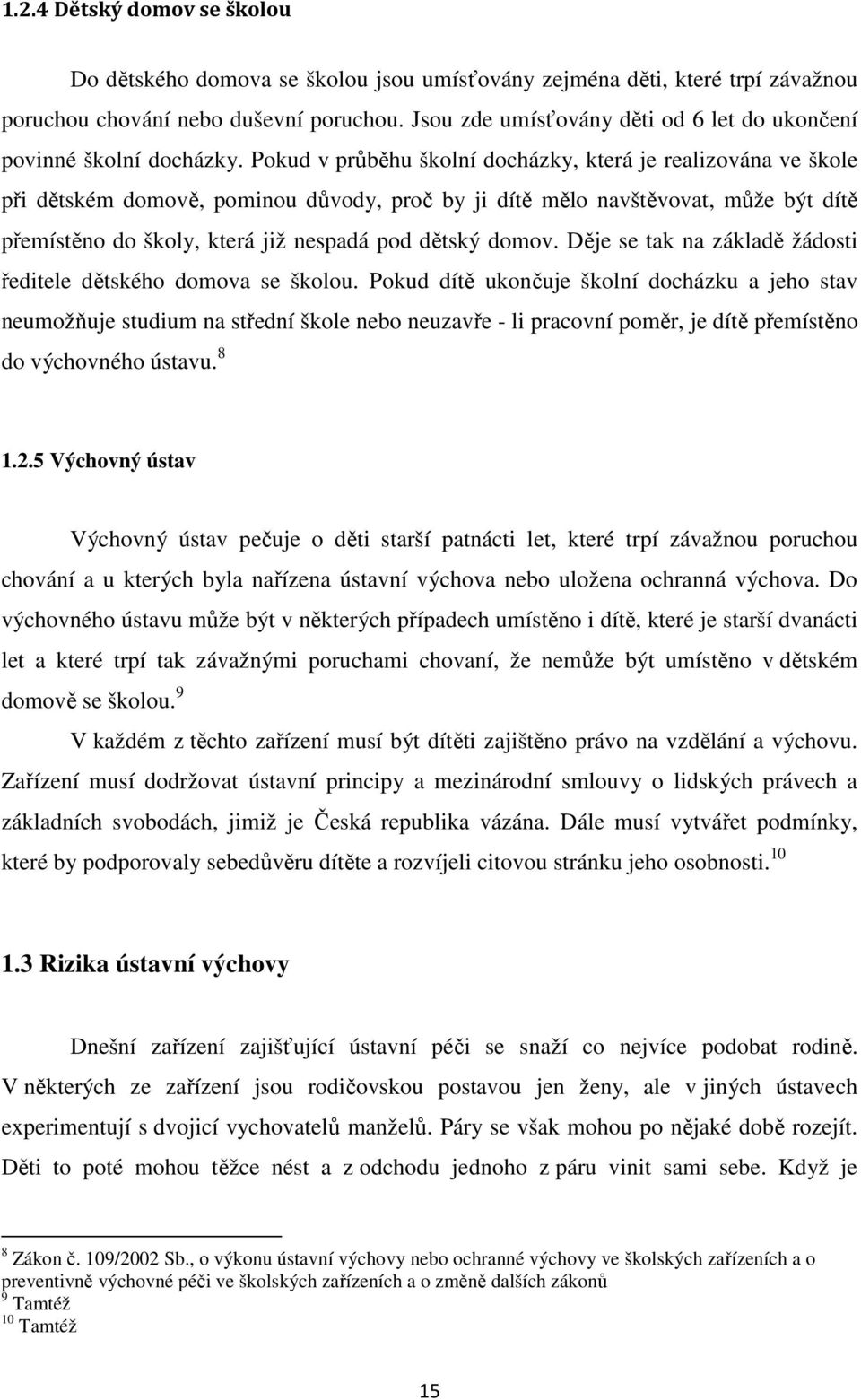 Pokud v průběhu školní docházky, která je realizována ve škole při dětském domově, pominou důvody, proč by ji dítě mělo navštěvovat, může být dítě přemístěno do školy, která již nespadá pod dětský