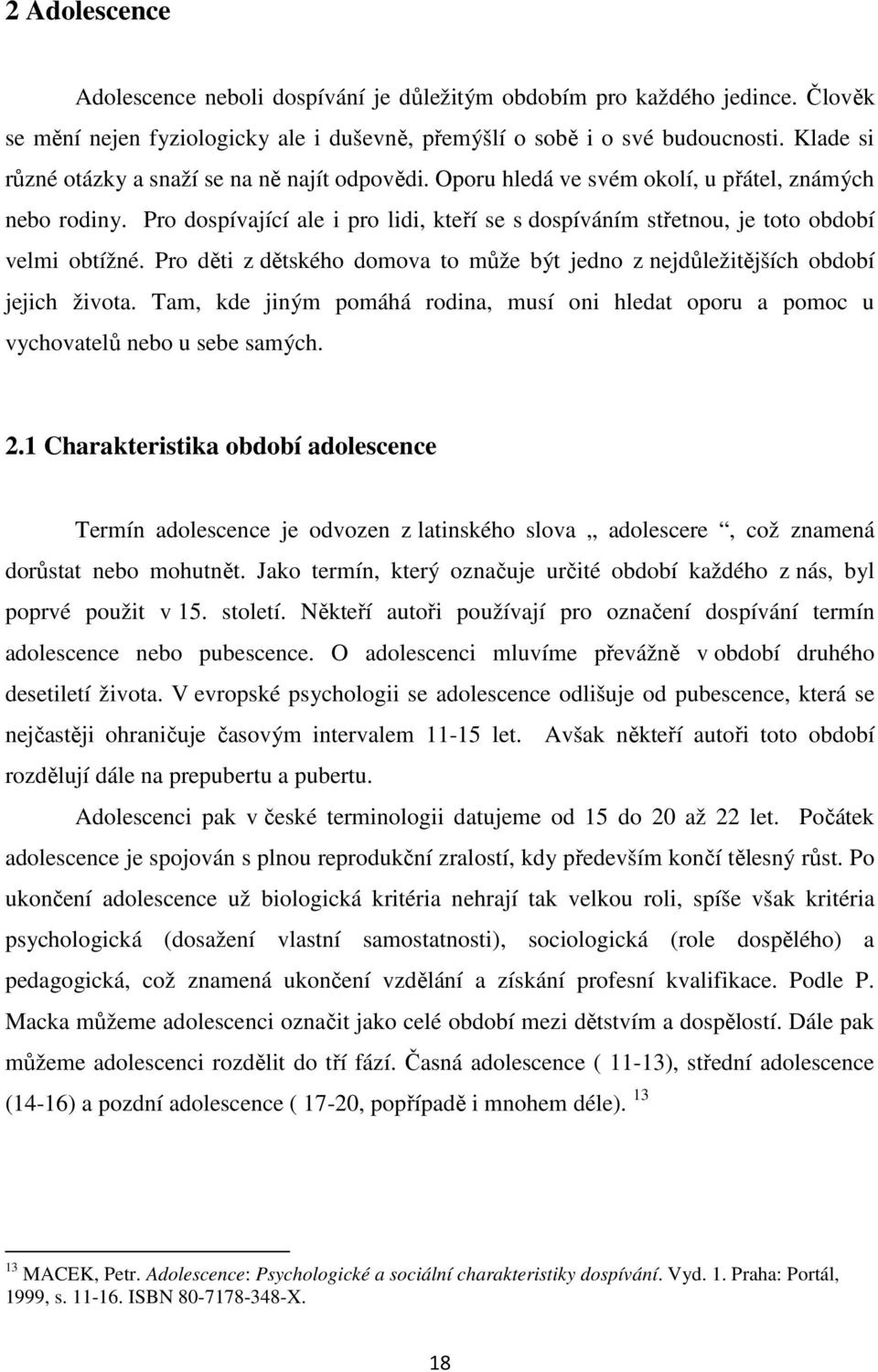 Pro dospívající ale i pro lidi, kteří se s dospíváním střetnou, je toto období velmi obtížné. Pro děti z dětského domova to může být jedno z nejdůležitějších období jejich života.