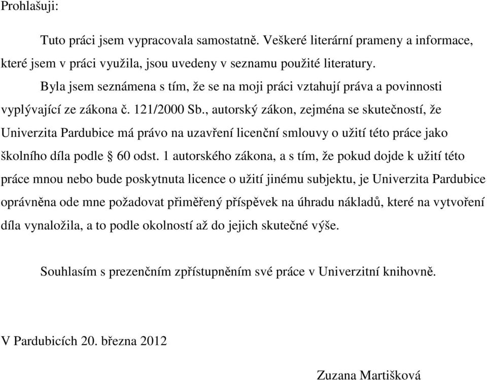 , autorský zákon, zejména se skutečností, že Univerzita Pardubice má právo na uzavření licenční smlouvy o užití této práce jako školního díla podle 60 odst.