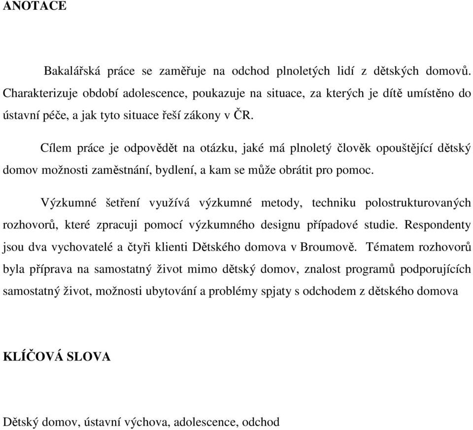 Cílem práce je odpovědět na otázku, jaké má plnoletý člověk opouštějící dětský domov možnosti zaměstnání, bydlení, a kam se může obrátit pro pomoc.