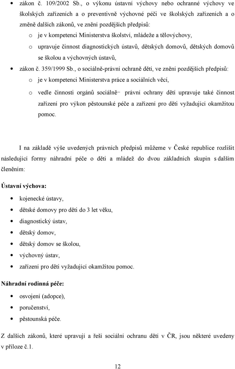 kompetenci Ministerstva školství, mládeže a tělovýchovy, o upravuje činnost diagnostických ústavů, dětských domovů, dětských domovů se školou a výchovných ústavů, zákon č. 359/1999 Sb.