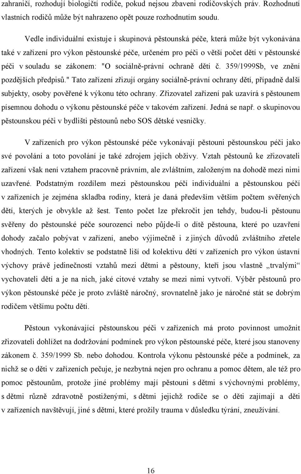 zákonem: "O sociálně-právní ochraně dětí č. 359/1999Sb, ve znění pozdějších předpisů.