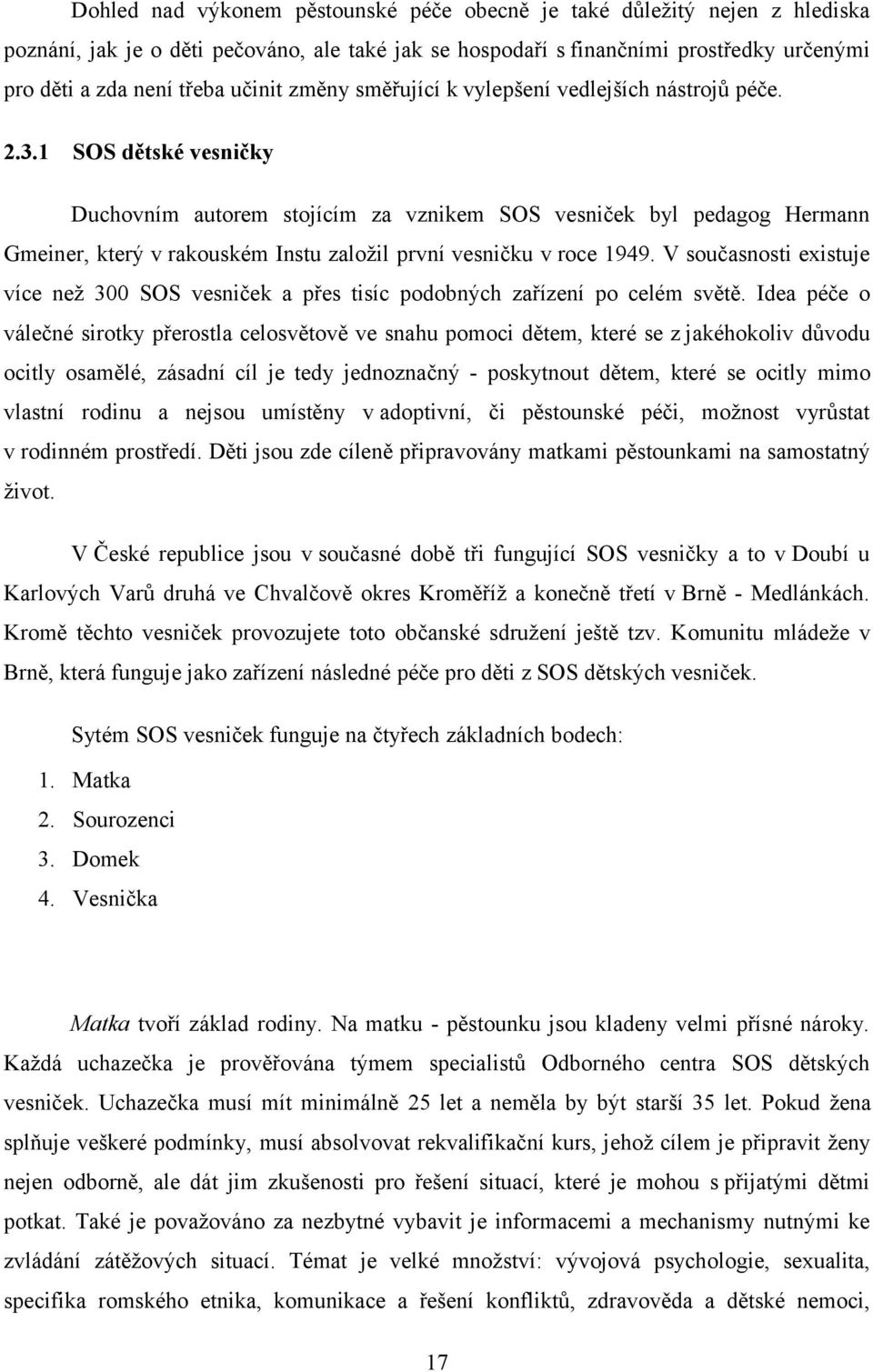 1 SOS dětské vesničky Duchovním autorem stojícím za vznikem SOS vesniček byl pedagog Hermann Gmeiner, který v rakouském Instu založil první vesničku v roce 1949.