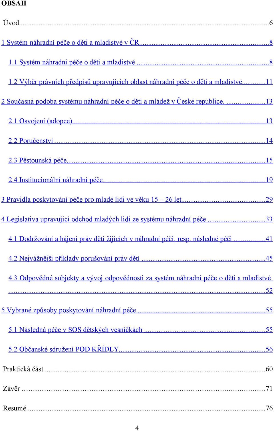 .. 19 3 Pravidla poskytování péče pro mladé lidi ve věku 15 26 let... 29 4 Legislativa upravující odchod mladých lidí ze systému náhradní péče... 33 4.