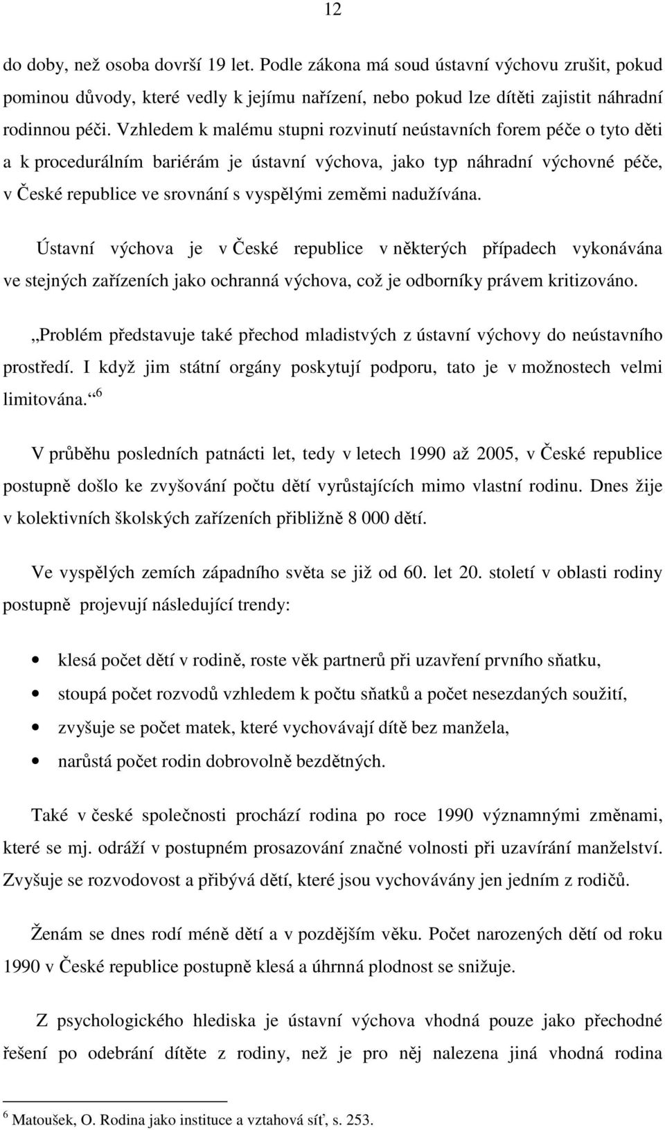 nadužívána. Ústavní výchova je v České republice v některých případech vykonávána ve stejných zařízeních jako ochranná výchova, což je odborníky právem kritizováno.