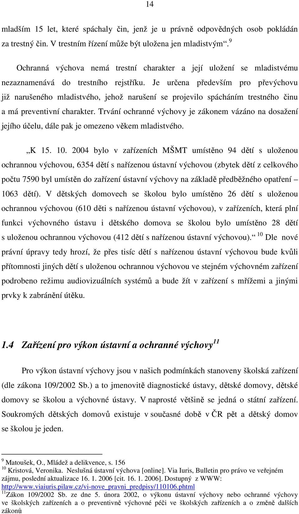 Je určena především pro převýchovu již narušeného mladistvého, jehož narušení se projevilo spácháním trestného činu a má preventivní charakter.