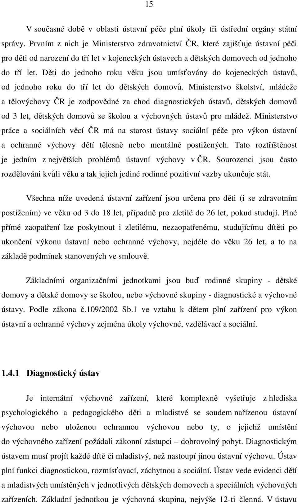 Děti do jednoho roku věku jsou umísťovány do kojeneckých ústavů, od jednoho roku do tří let do dětských domovů.