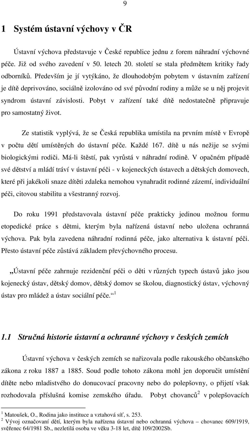 Především je jí vytýkáno, že dlouhodobým pobytem v ústavním zařízení je dítě deprivováno, sociálně izolováno od své původní rodiny a může se u něj projevit syndrom ústavní závislosti.