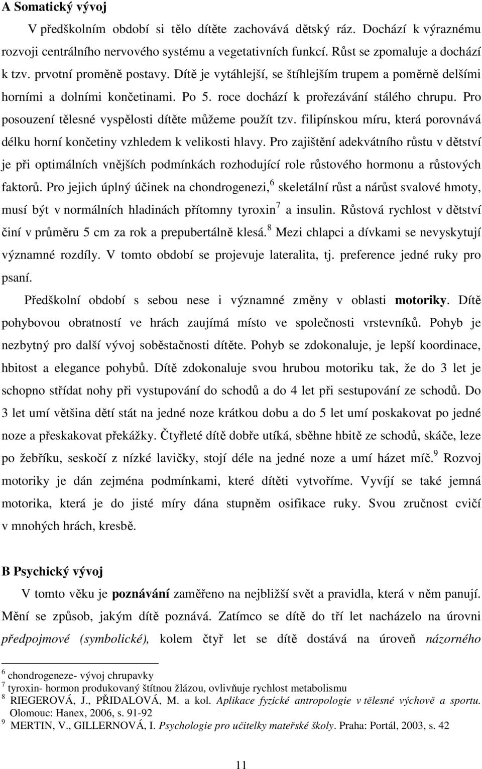 Pro posouzení tělesné vyspělosti dítěte můžeme použít tzv. filipínskou míru, která porovnává délku horní končetiny vzhledem k velikosti hlavy.