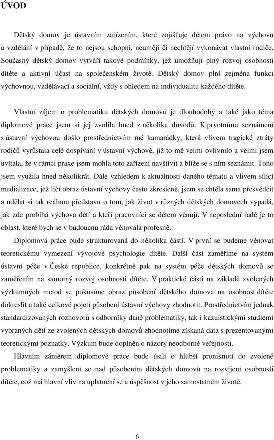 Dětský domov plní zejména funkci výchovnou, vzdělávací a sociální, vždy s ohledem na individualitu každého dítěte.