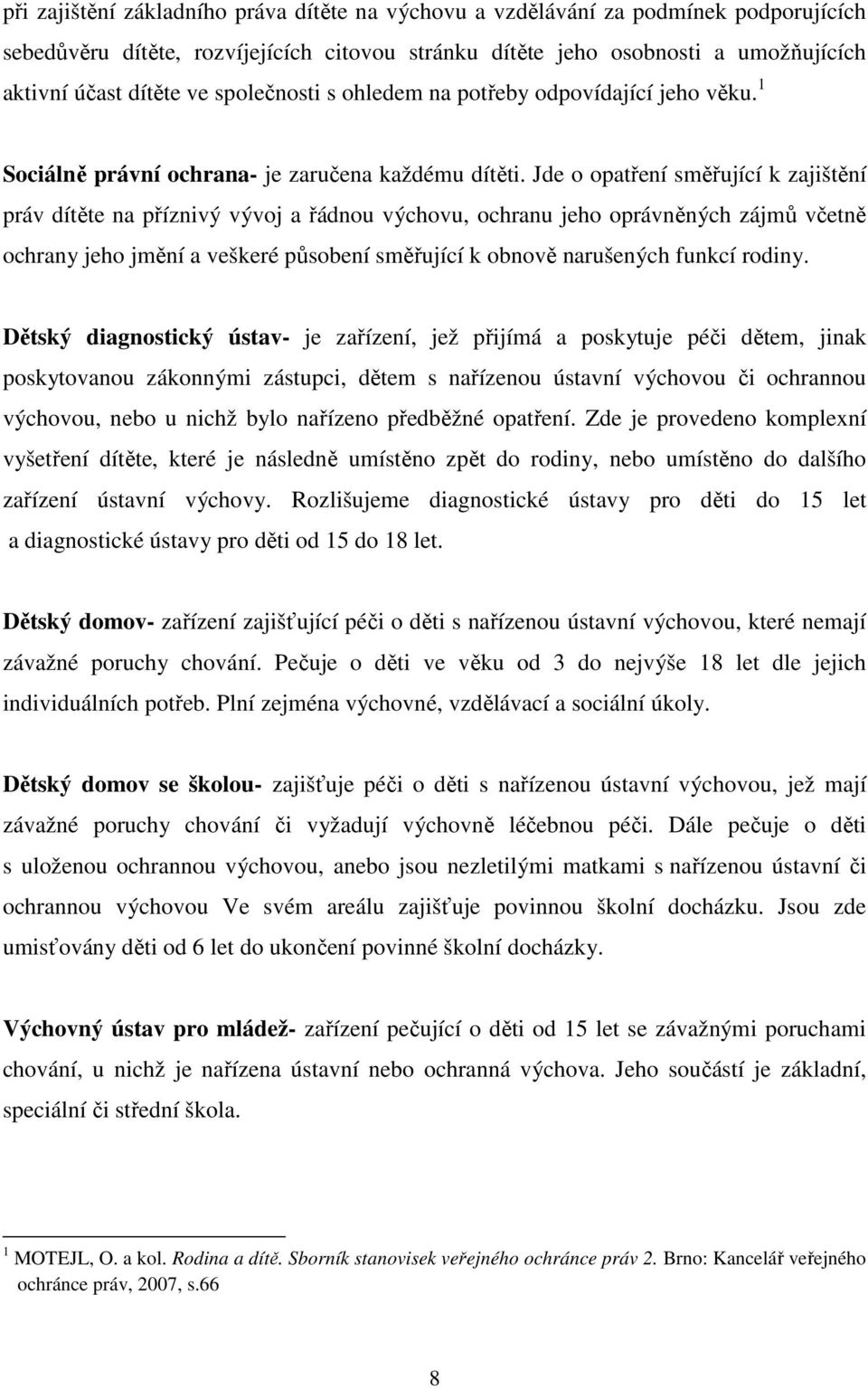 Jde o opatření směřující k zajištění práv dítěte na příznivý vývoj a řádnou výchovu, ochranu jeho oprávněných zájmů včetně ochrany jeho jmění a veškeré působení směřující k obnově narušených funkcí