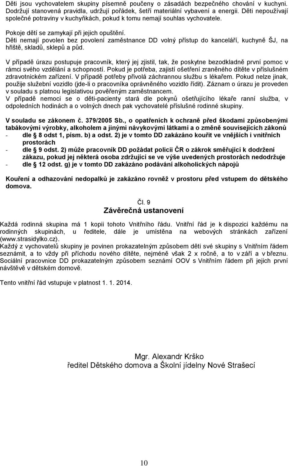 Děti nemají pvlen bez pvlení zaměstnance DD vlný přístup d kanceláří, kuchyně ŠJ, na hřiště, skladů, sklepů a půd.