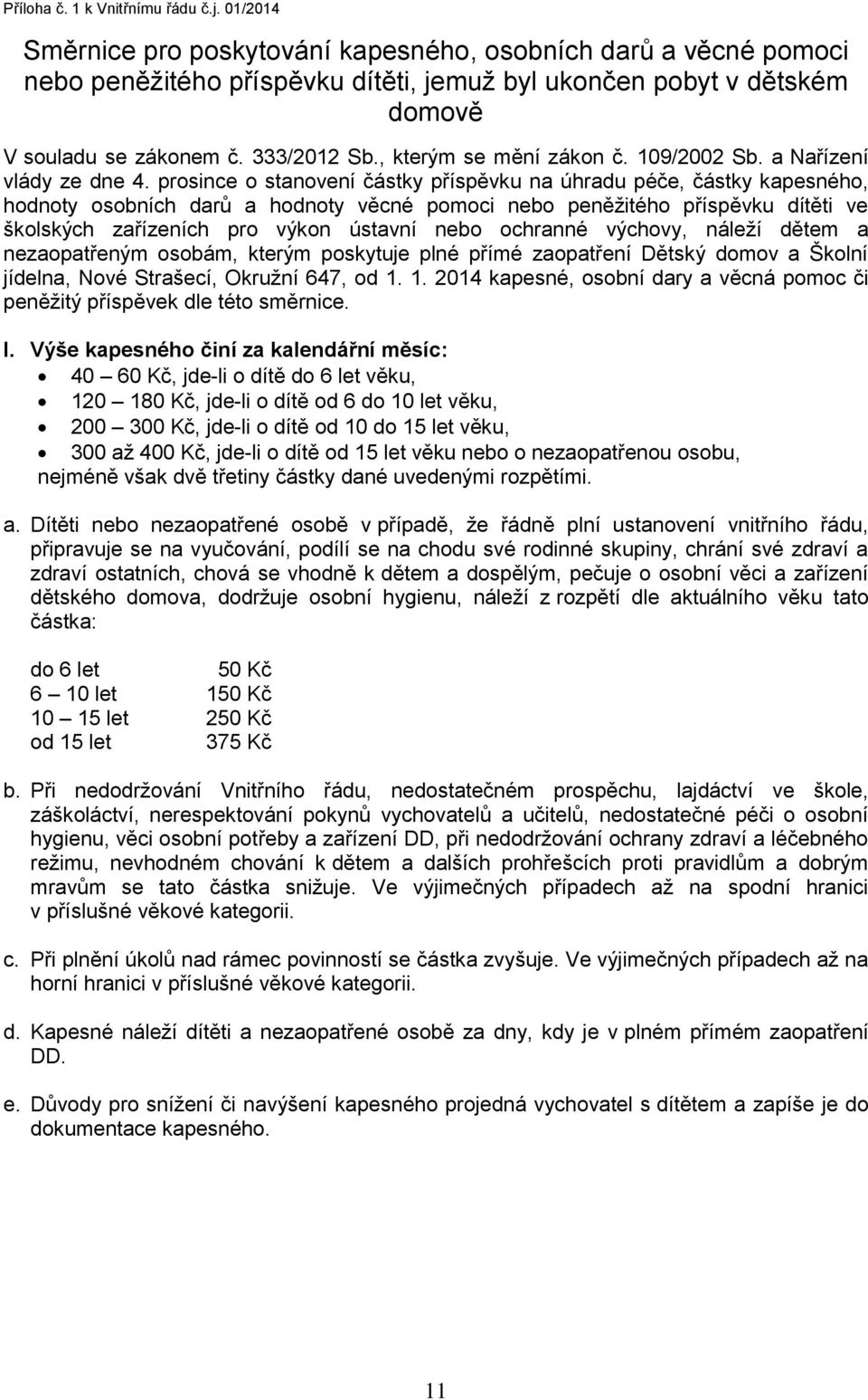 prsince stanvení částky příspěvku na úhradu péče, částky kapesnéh, hdnty sbních darů a hdnty věcné pmci neb peněžitéh příspěvku dítěti ve šklských zařízeních pr výkn ústavní neb chranné výchvy,