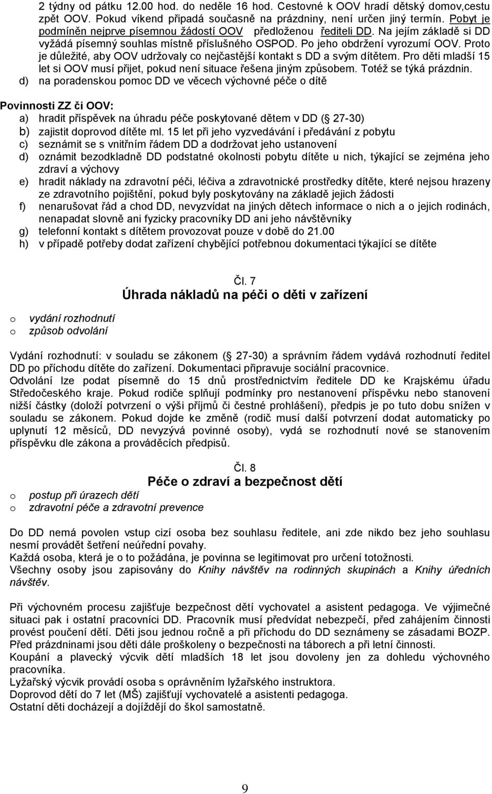 Prt je důležité, aby OOV udržvaly c nejčastější kntakt s DD a svým dítětem. Pr děti mladší 15 let si OOV musí přijet, pkud není situace řešena jiným způsbem. Ttéž se týká prázdnin.