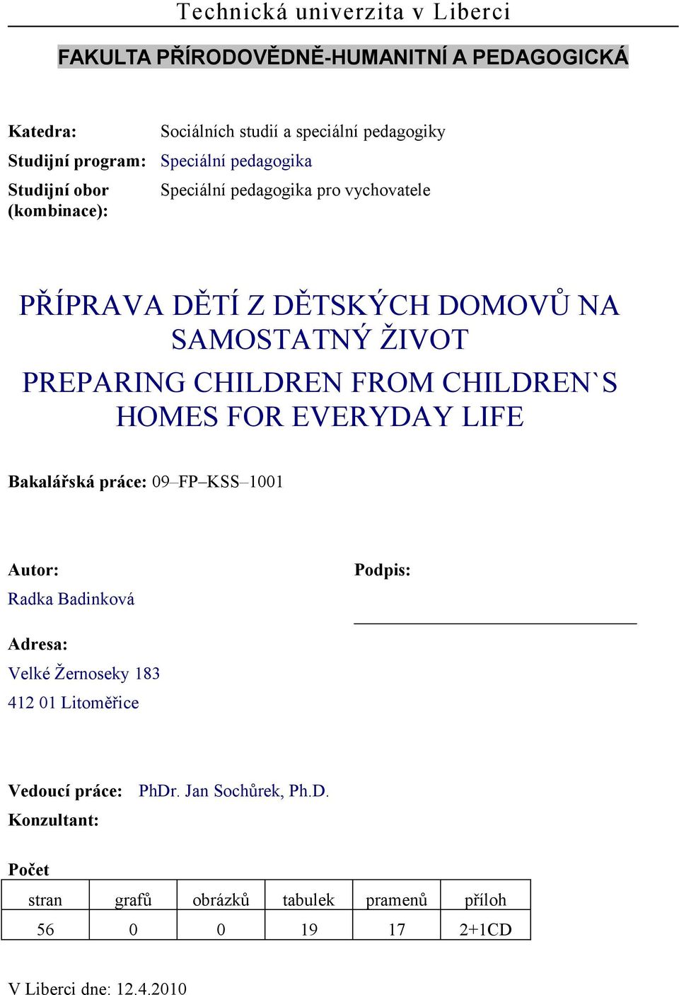 CHILDREN FROM CHILDREN`S HOMES FOR EVERYDAY LIFE Bakalářská práce: 09 FP KSS 1001 Autor: Radka Badinková Podpis: Adresa: Velké Žernoseky 183 412 01