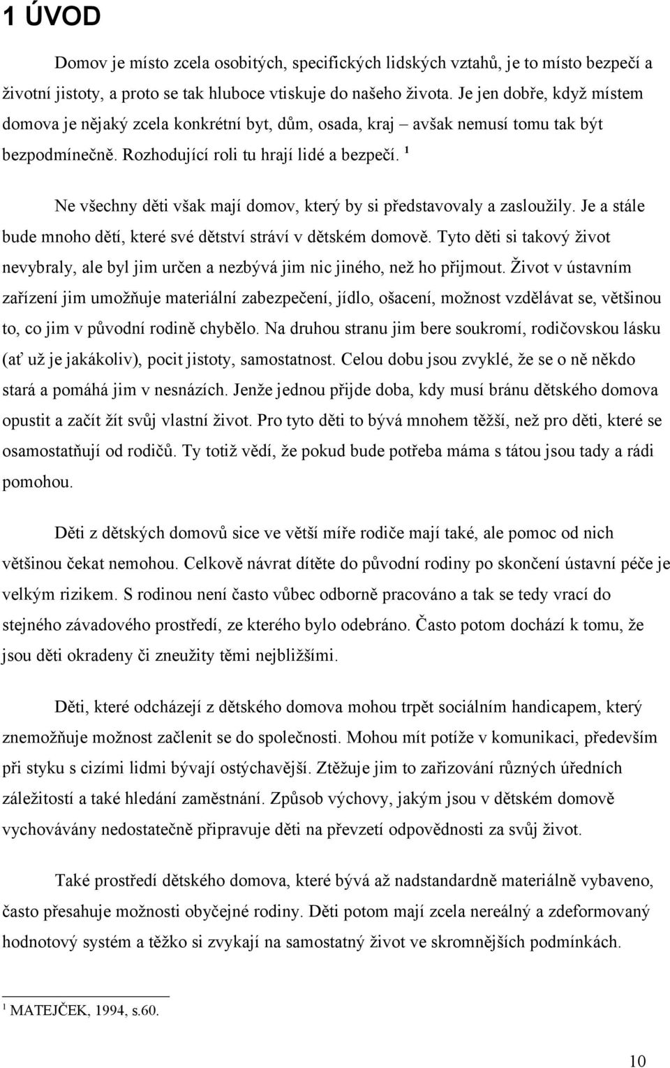 1 Ne všechny děti však mají domov, který by si představovaly a zasloužily. Je a stále bude mnoho dětí, které své dětství stráví v dětském domově.