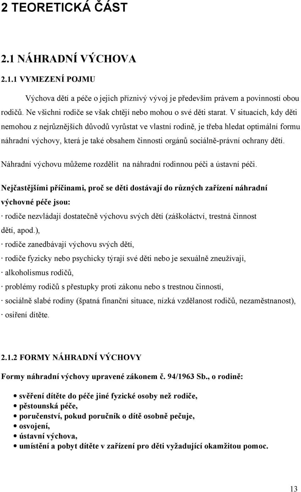 V situacích, kdy děti nemohou z nejrůznějších důvodů vyrůstat ve vlastní rodině, je třeba hledat optimální formu náhradní výchovy, která je také obsahem činnosti orgánů sociálně-právní ochrany dětí.