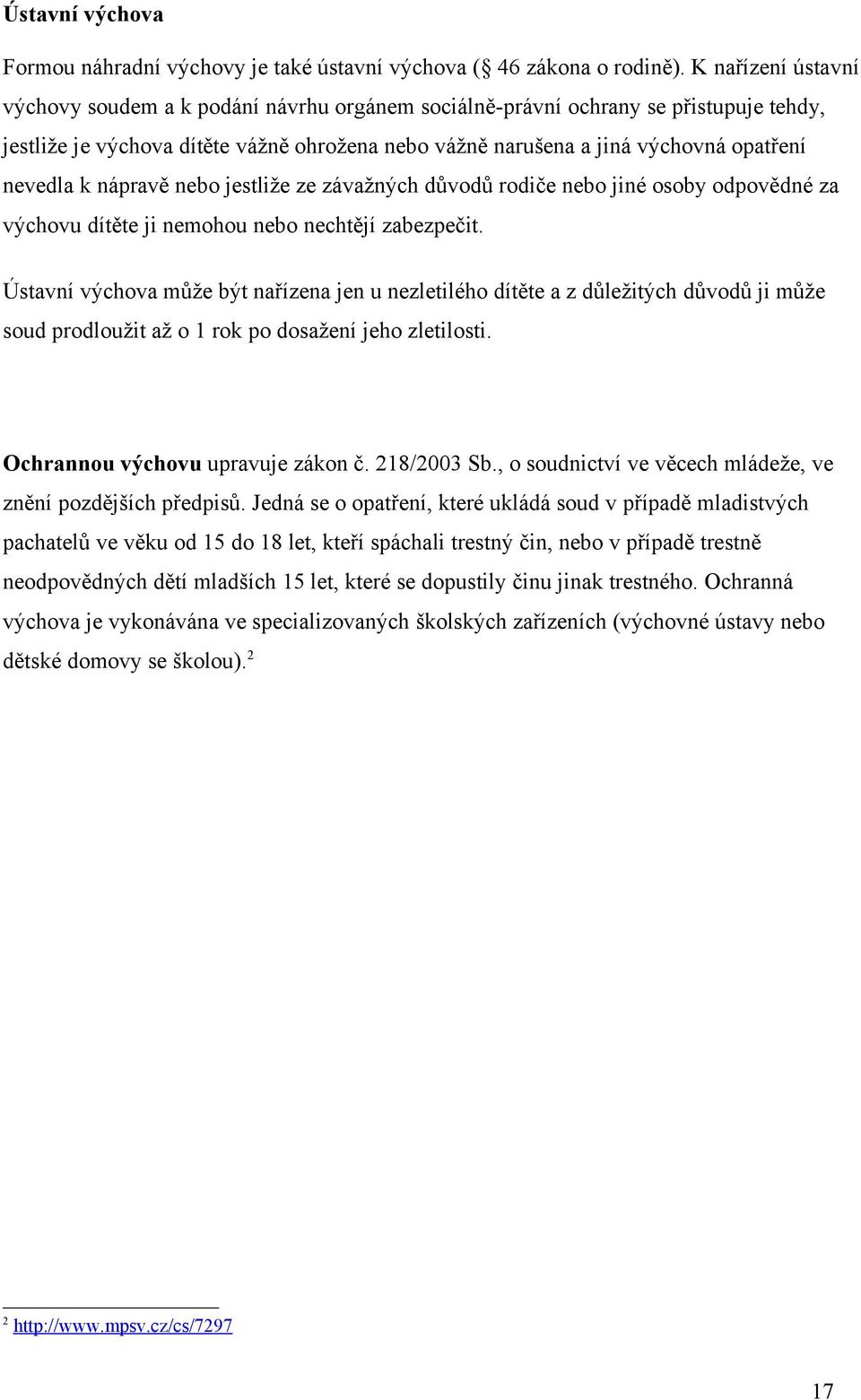 k nápravě nebo jestliže ze závažných důvodů rodiče nebo jiné osoby odpovědné za výchovu dítěte ji nemohou nebo nechtějí zabezpečit.