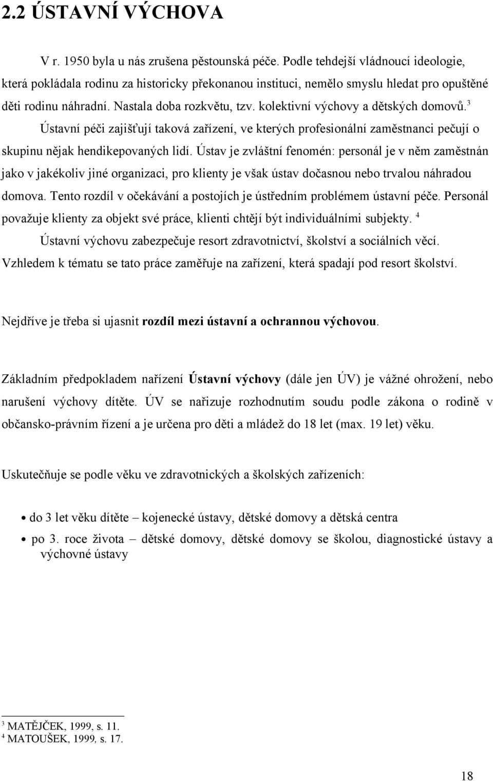 kolektivní výchovy a dětských domovů. 3 Ústavní péči zajišťují taková zařízení, ve kterých profesionální zaměstnanci pečují o skupinu nějak hendikepovaných lidí.