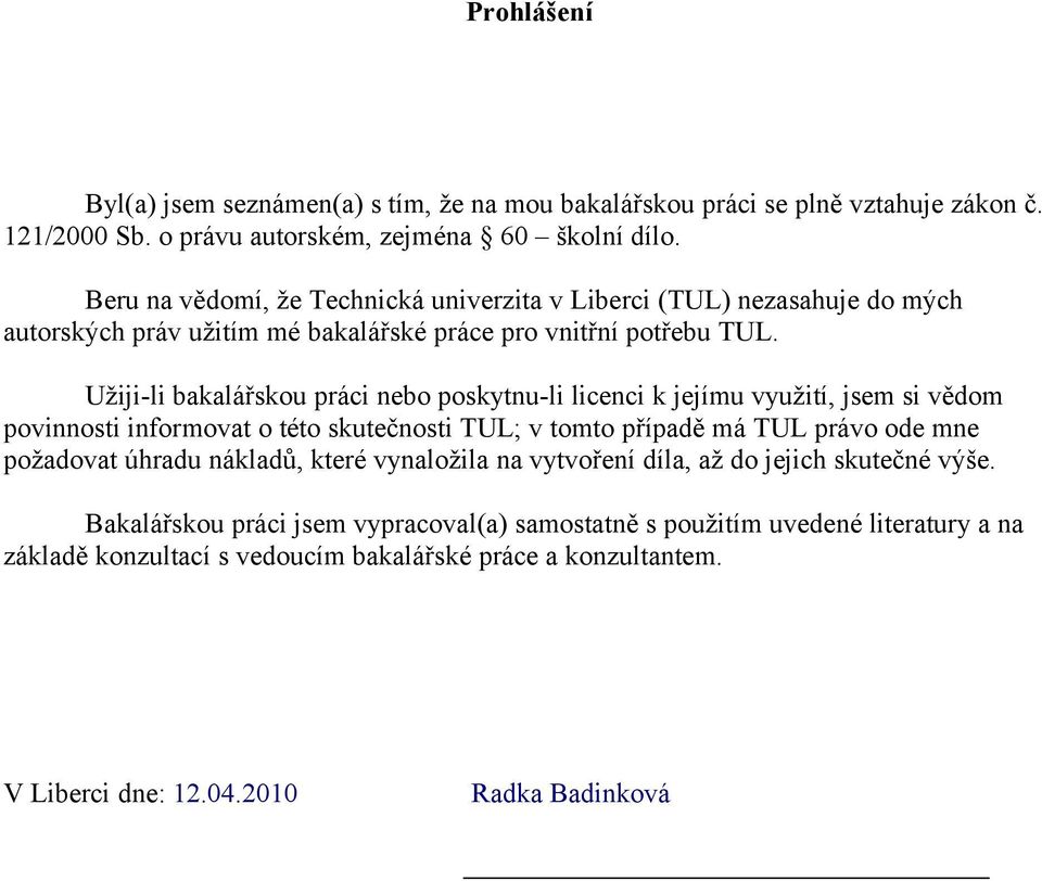 Užiji-li bakalářskou práci nebo poskytnu-li licenci k jejímu využití, jsem si vědom povinnosti informovat o této skutečnosti TUL; v tomto případě má TUL právo ode mne požadovat úhradu