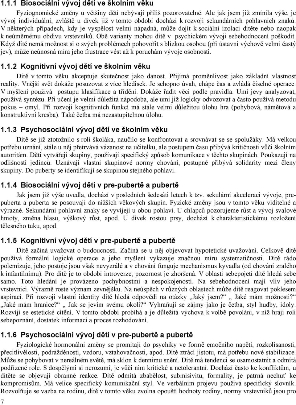 V některých případech, kdy je vyspělost velmi nápadná, může dojít k sociální izolaci dítěte nebo naopak k neúměrnému obdivu vrstevníků.