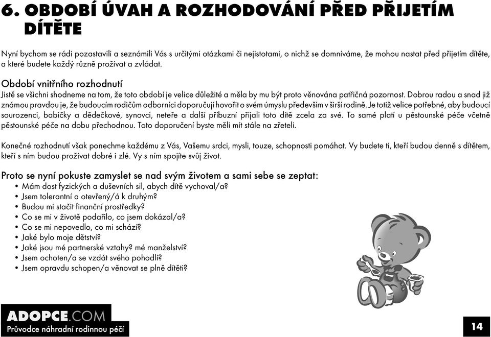 Dobrou radou a snad již známou pravdou je, že budoucím rodičům odborníci doporučují hovořit o svém úmyslu především v širší rodině.