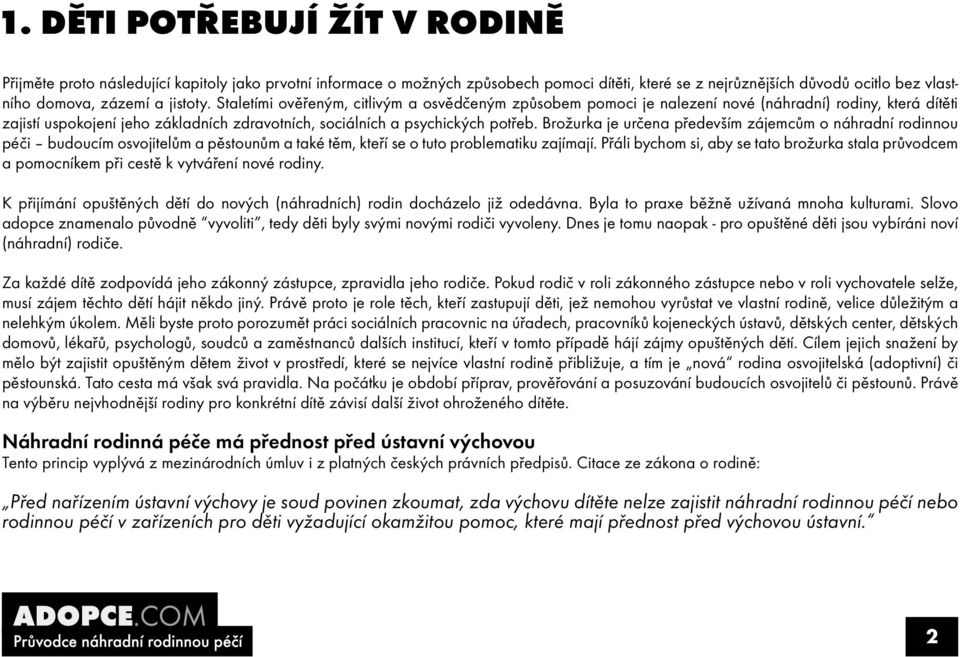 Brožurka je určena především zájemcům o náhradní rodinnou péči budoucím osvojitelům a pěstounům a také těm, kteří se o tuto problematiku zajímají.