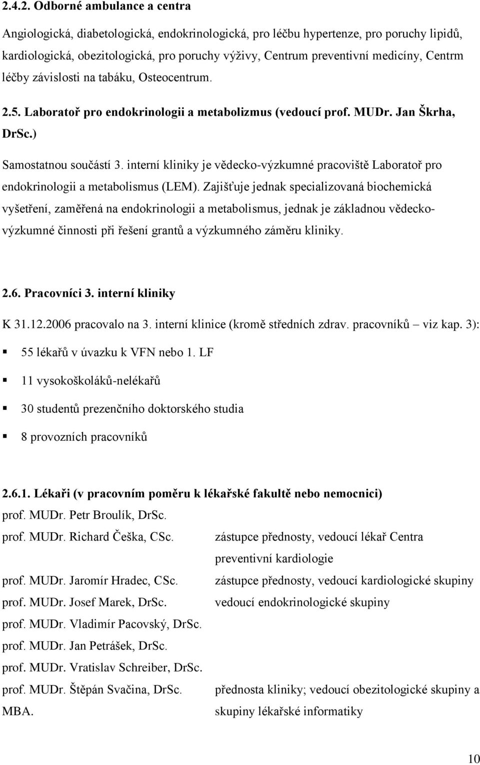 interní kliniky je vědecko-výzkumné pracoviště Laboratoř pro endokrinologii a metabolismus (LEM).