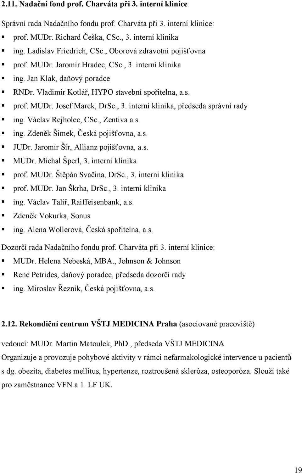 , 3. interní klinika, předseda správní rady ing. Václav Rejholec, CSc., Zentiva a.s. ing. Zdeněk Šimek, Česká pojišťovna, a.s. JUDr. Jaromír Šír, Allianz pojišťovna, a.s. MUDr. Michal Šperl, 3.