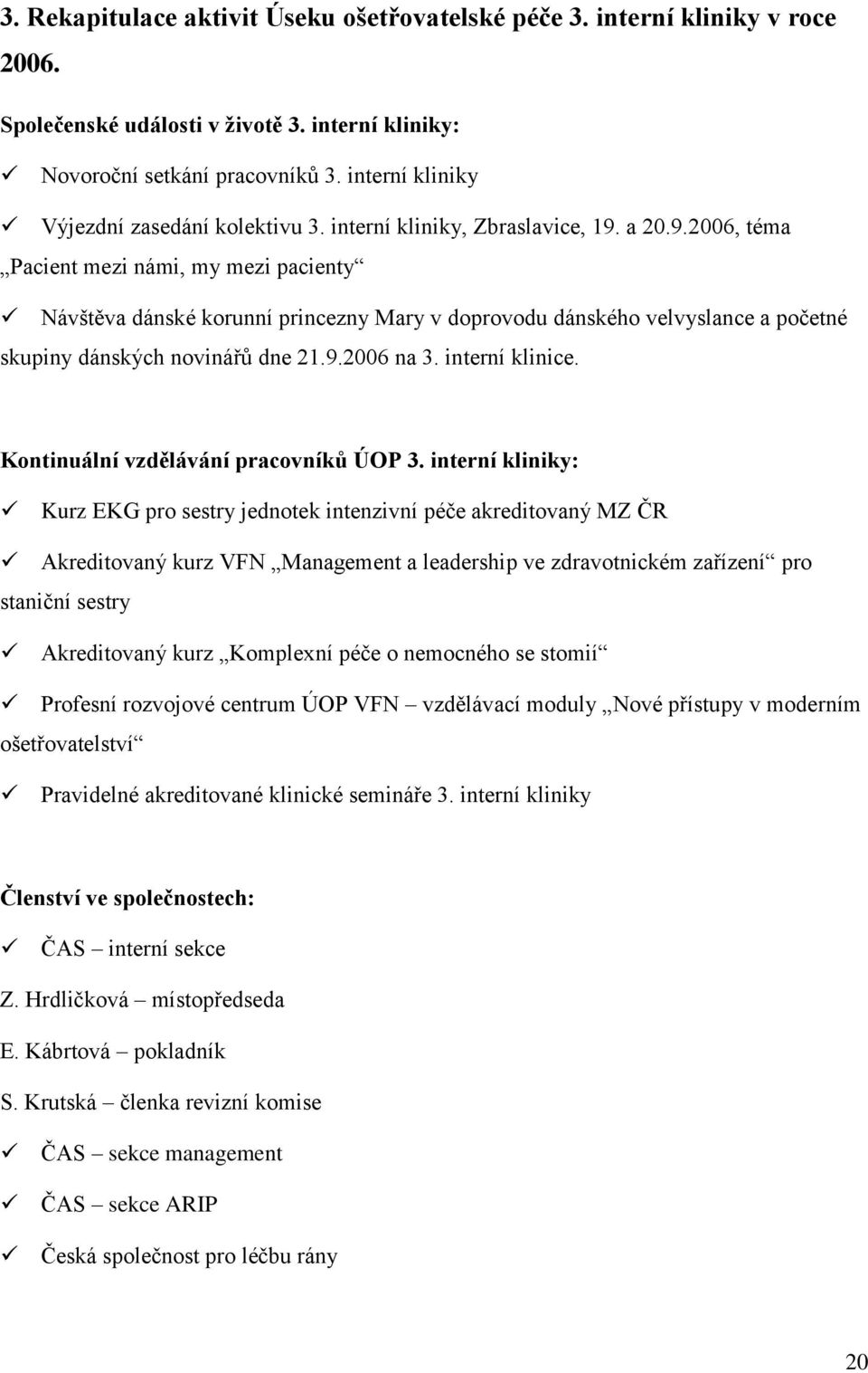 a 20.9.2006, téma Pacient mezi námi, my mezi pacienty Návštěva dánské korunní princezny Mary v doprovodu dánského velvyslance a početné skupiny dánských novinářů dne 21.9.2006 na 3. interní klinice.