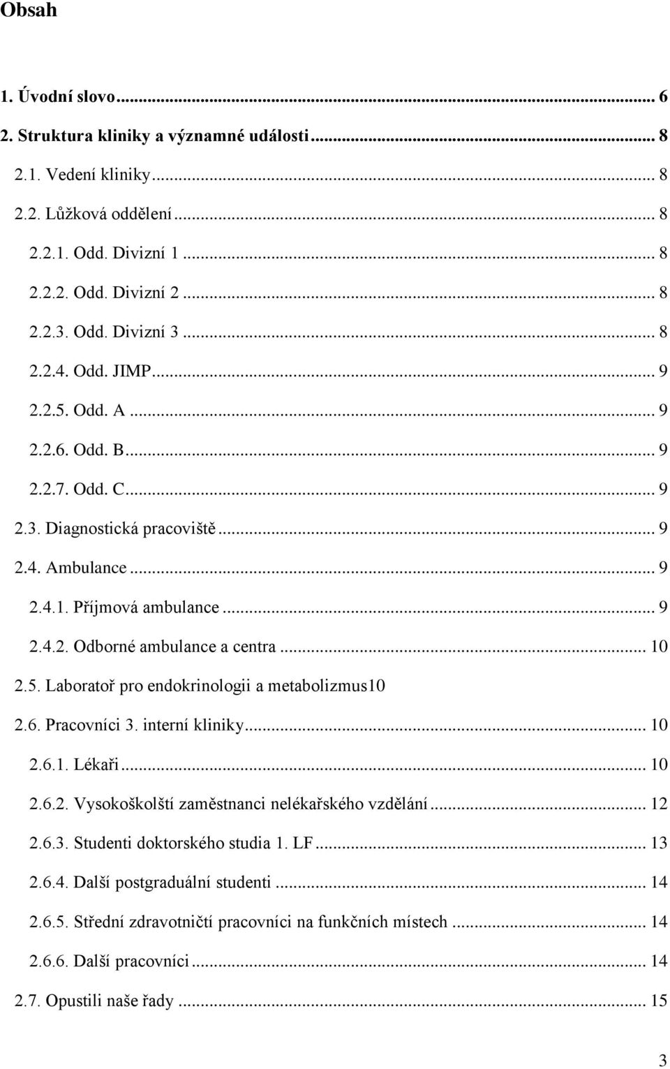 .. 10 2.5. Laboratoř pro endokrinologii a metabolizmus10 2.6. Pracovníci 3. interní kliniky... 10 2.6.1. Lékaři... 10 2.6.2. Vysokoškolští zaměstnanci nelékařského vzdělání... 12 2.6.3. Studenti doktorského studia 1.