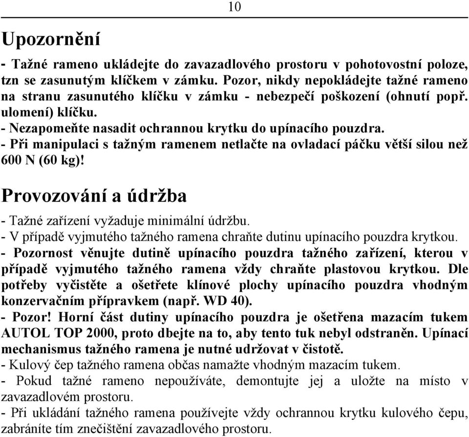 - Při manipulaci s tažným ramenem netlačte na ovladací páčku větší silou než 600 N (60 kg)! Provozování a údržba - Tažné zařízení vyžaduje minimální údržbu.