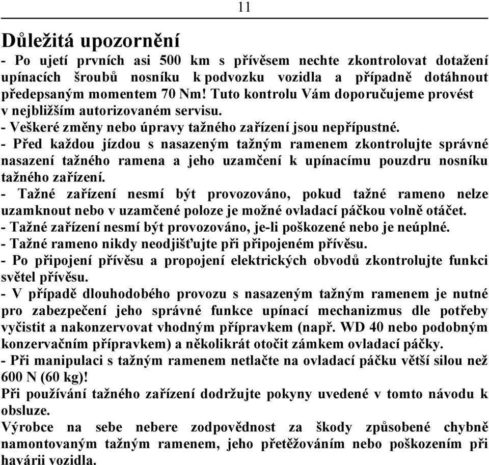 - Před každou jízdou s nasazeným tažným ramenem zkontrolujte správné nasazení tažného ramena a jeho uzamčení k upínacímu pouzdru nosníku tažného zařízení.