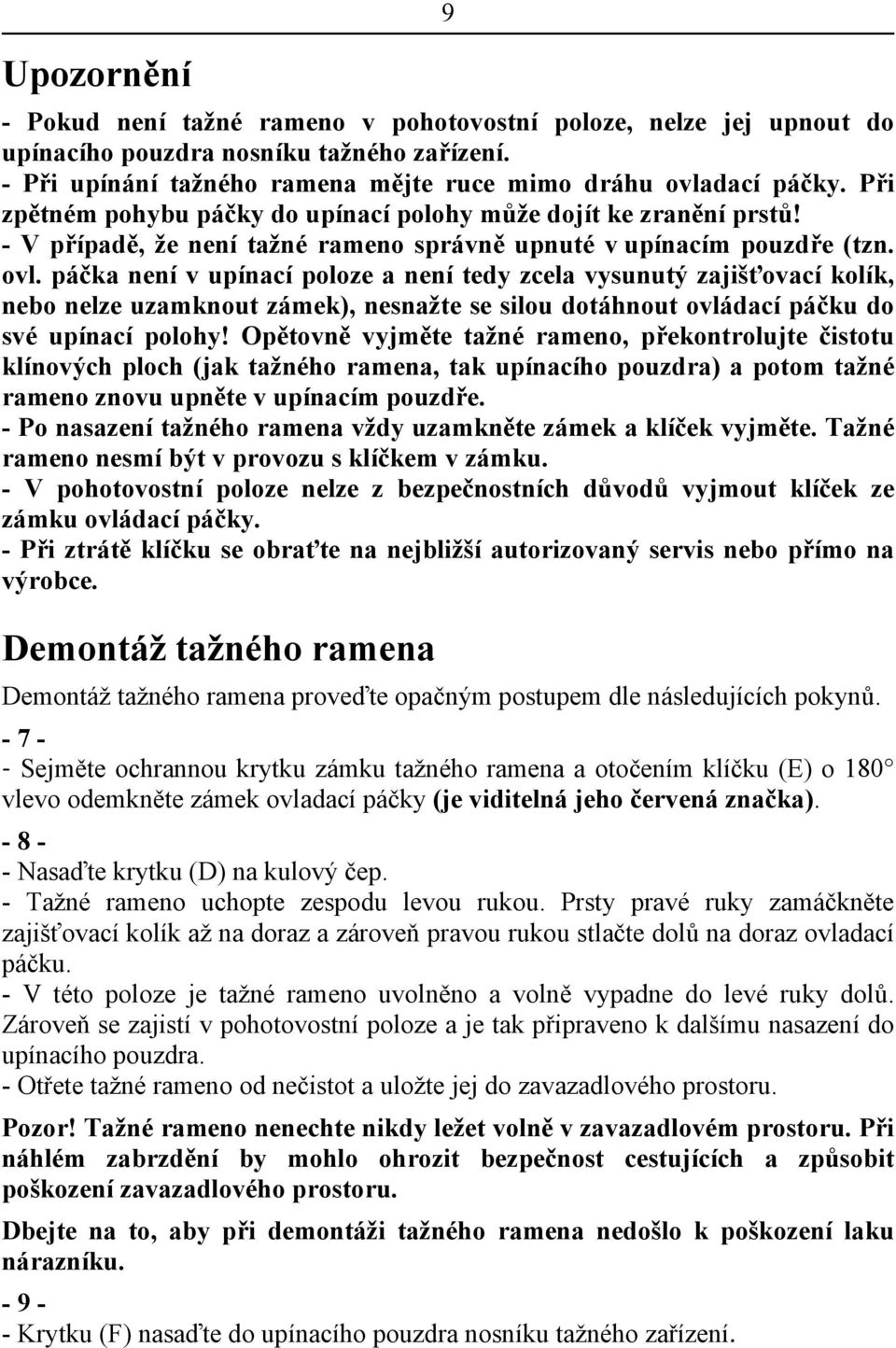 páčka není v upínací poloze a není tedy zcela vysunutý zajišťovací kolík, nebo nelze uzamknout zámek), nesnažte se silou dotáhnout ovládací páčku do své upínací polohy!