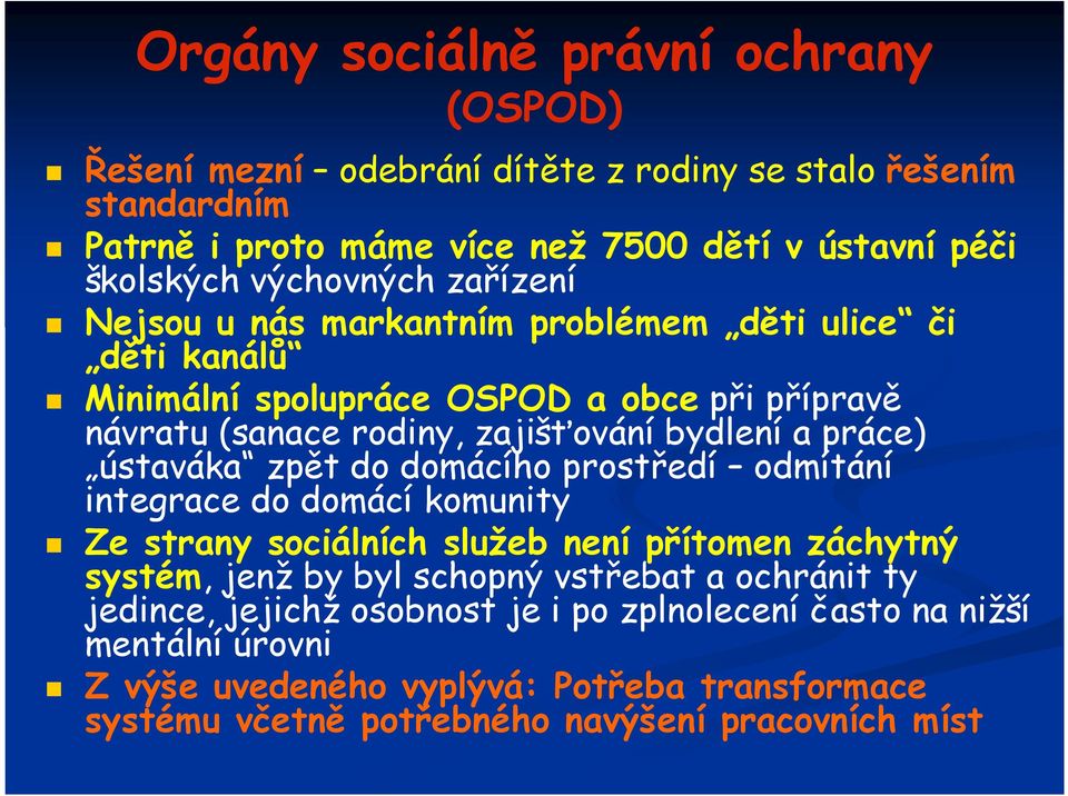 práce) ústaváka zpět do domácího prostředí odmítání integrace do domácí komunity Ze strany sociálních služeb není přítomen záchytný systém, jenž by byl schopný vstřebat a