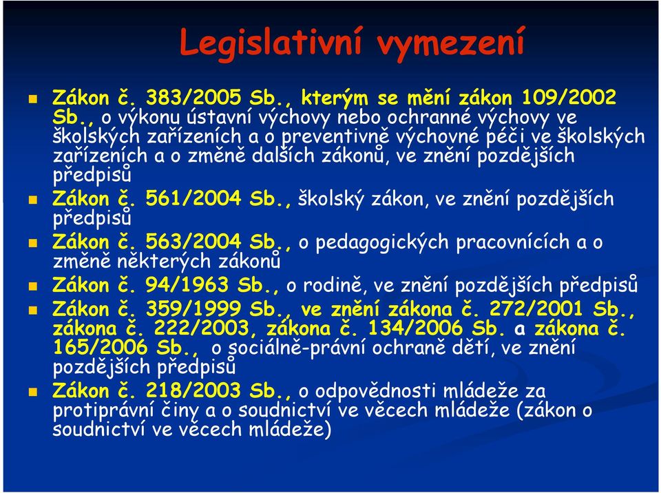 561/2004 Sb., školský zákon, ve znění pozdějších předpisů Zákon č. 563/2004 Sb., o pedagogických pracovnících a o změně některých zákonů Zákon č. 94/1963 Sb.