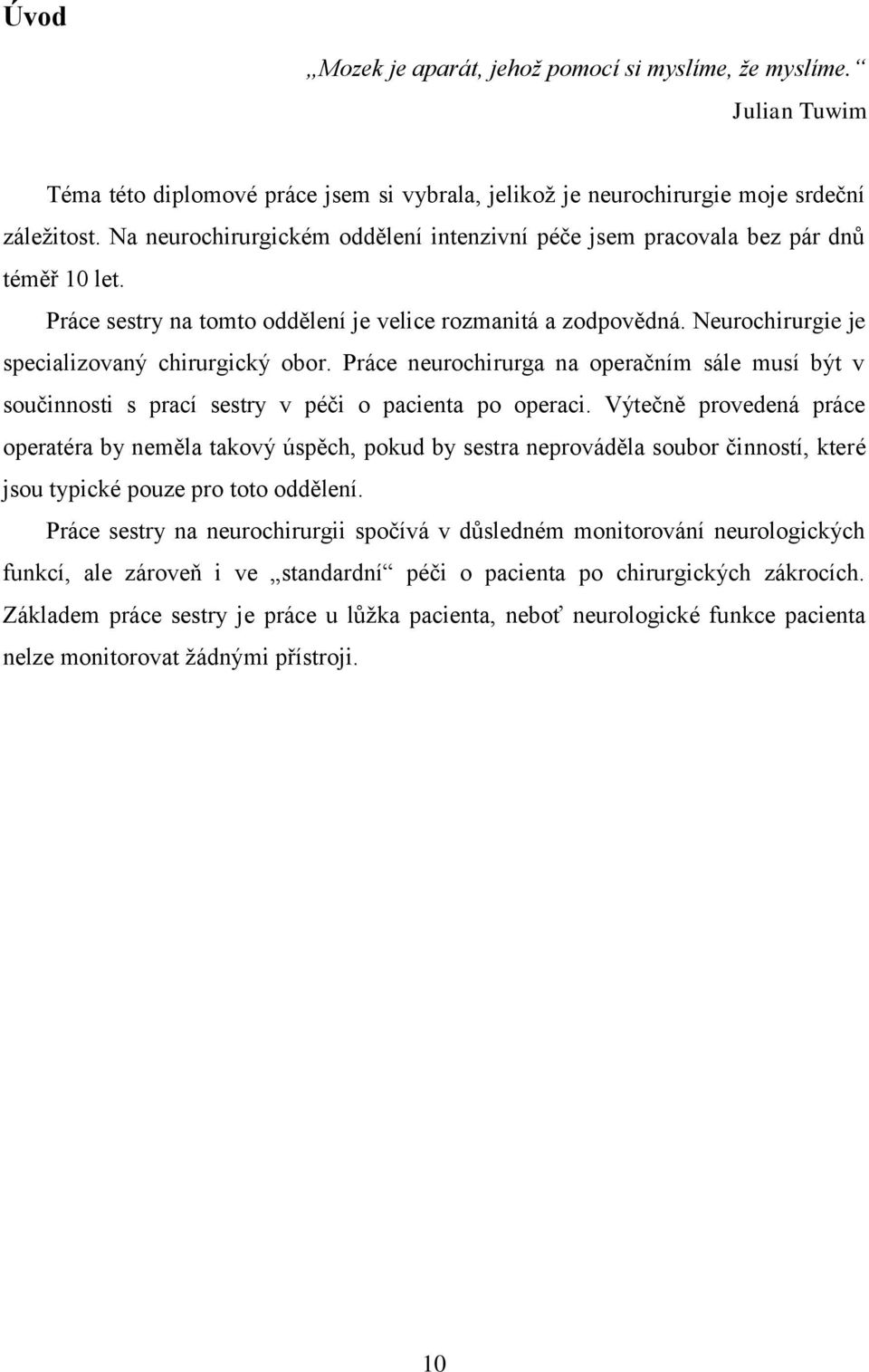 Neurochirurgie je specializovaný chirurgický obor. Práce neurochirurga na operačním sále musí být v součinnosti s prací sestry v péči o pacienta po operaci.