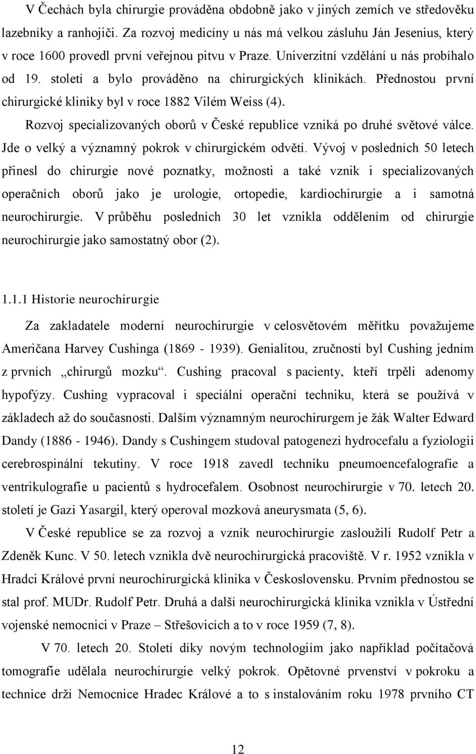 století a bylo prováděno na chirurgických klinikách. Přednostou první chirurgické kliniky byl v roce 1882 Vilém Weiss (4).