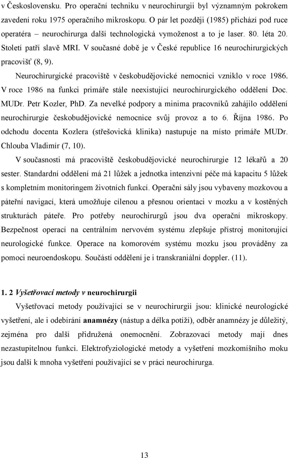 V současné době je v České republice 16 neurochirurgických pracovišť (8, 9). Neurochirurgické pracoviště v českobudějovické nemocnici vzniklo v roce 1986.