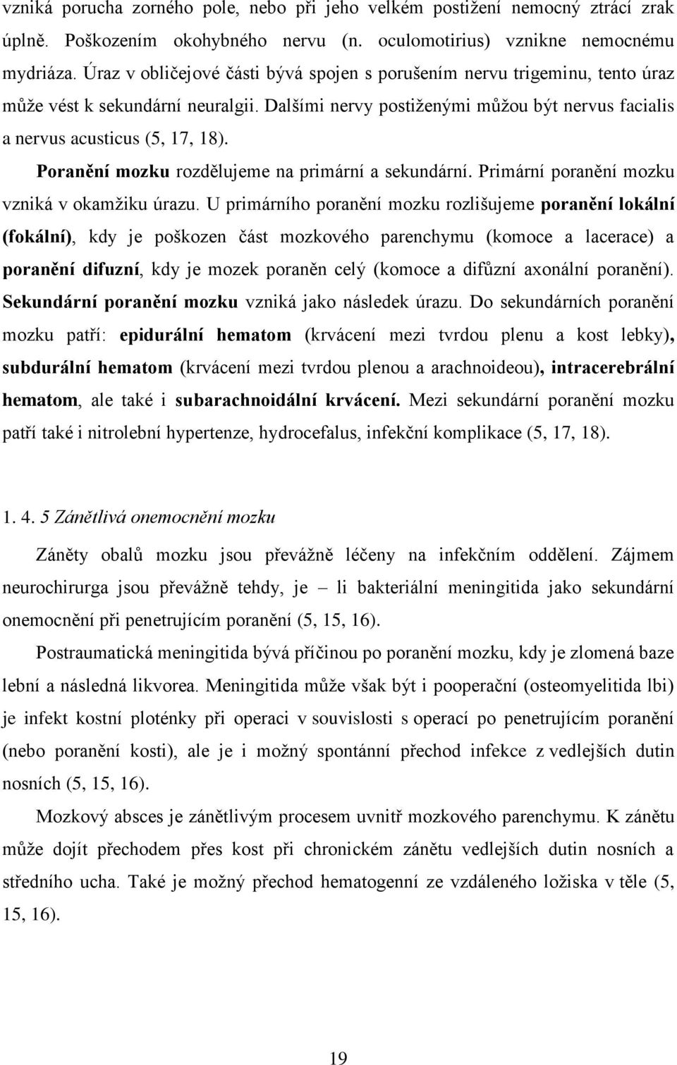 Poranění mozku rozdělujeme na primární a sekundární. Primární poranění mozku vzniká v okamžiku úrazu.