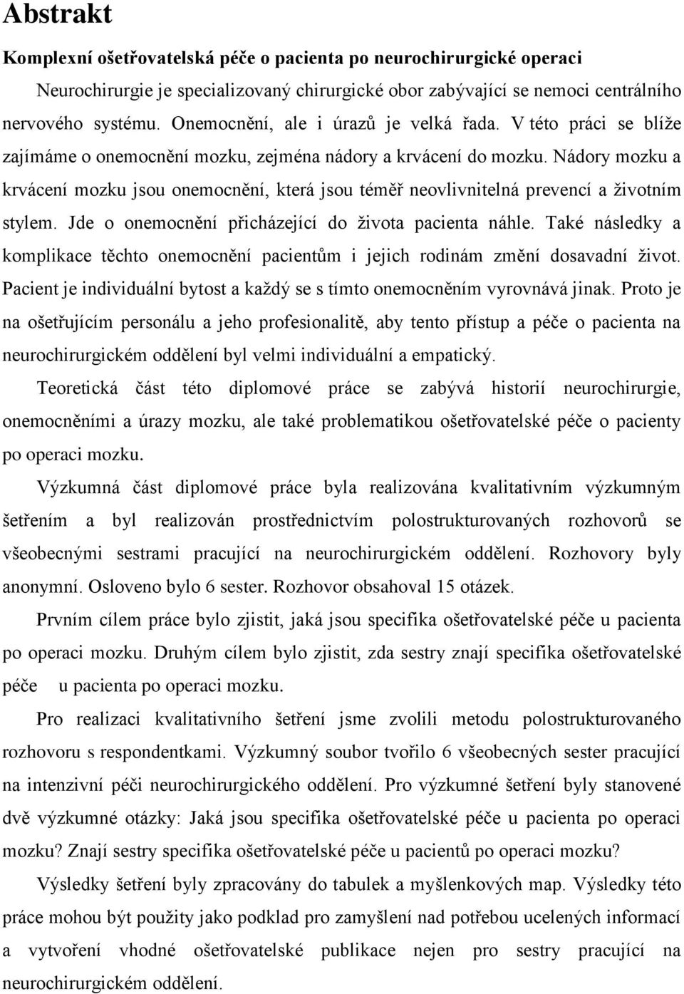 Nádory mozku a krvácení mozku jsou onemocnění, která jsou téměř neovlivnitelná prevencí a životním stylem. Jde o onemocnění přicházející do života pacienta náhle.