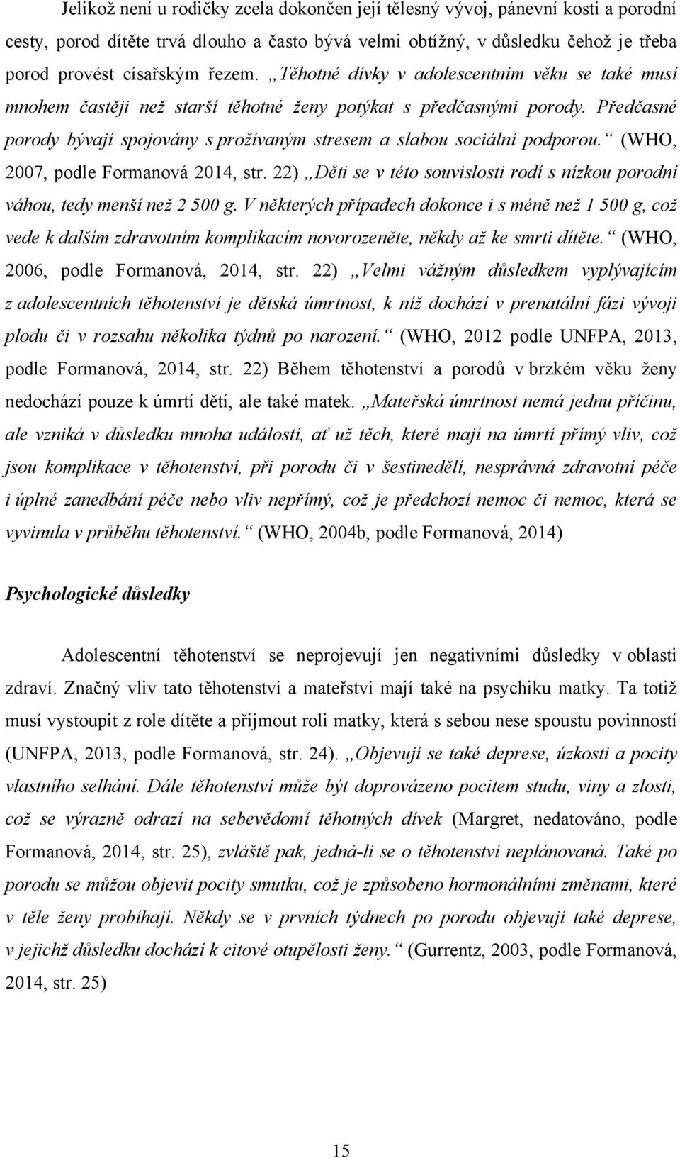 (WHO, 2007, podle Formanová 2014, str. 22) Děti se v této souvislosti rodí s nízkou porodní váhou, tedy menší než 2 500 g.